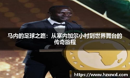 马内的足球之路：从塞内加尔小村到世界舞台的传奇旅程