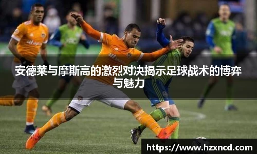 安德莱与摩斯高的激烈对决揭示足球战术的博弈与魅力