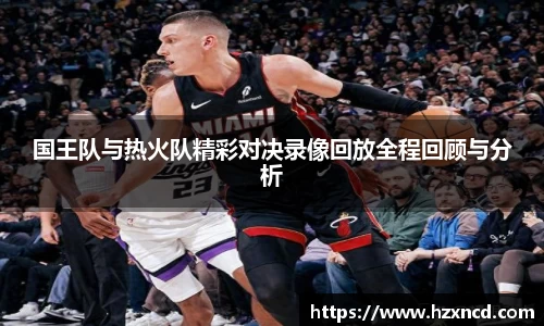 国王队与热火队精彩对决录像回放全程回顾与分析